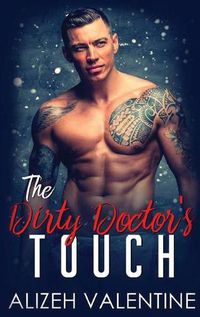 Cover image for The Dirty Doctor's Touch: A Billionaire Doctor Romance