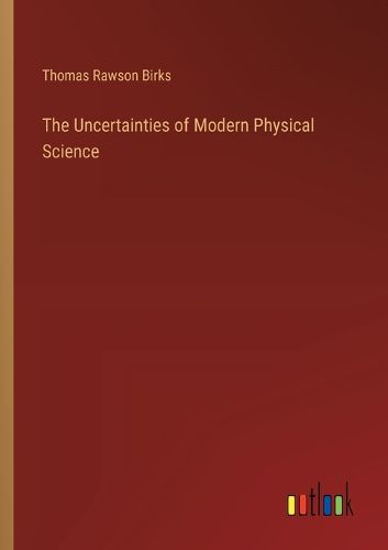 The Uncertainties of Modern Physical Science