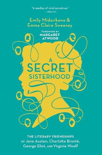 A Secret Sisterhood: The Literary Friendships of Jane Austen, Charlotte Bronte, George Eliot, and Virginia Woolf