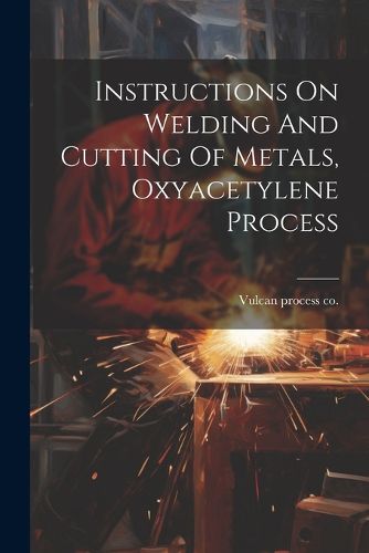 Cover image for Instructions On Welding And Cutting Of Metals, Oxyacetylene Process