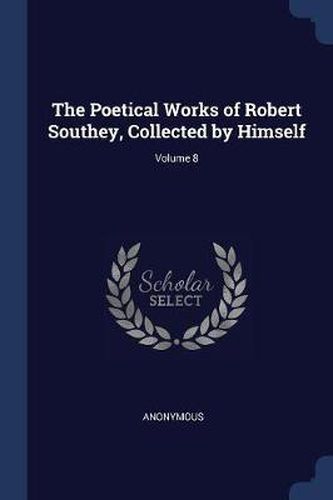 The Poetical Works of Robert Southey, Collected by Himself; Volume 8