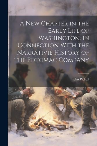 Cover image for A New Chapter in the Early Life of Washington, in Connection With the Narrativie History of the Potomac Company