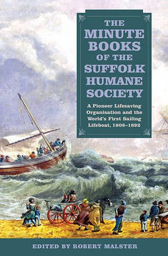 Cover image for The Minute Books of the Suffolk Humane Society: A Pioneer Lifesaving Organisation and the World's First Sailing Lifeboat, 1806-1892