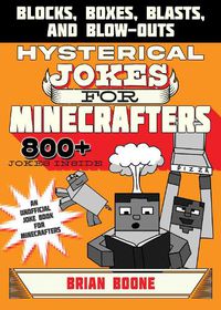 Cover image for Hysterical Jokes for Minecrafters: Blocks, Boxes, Blasts, and Blow-Outs