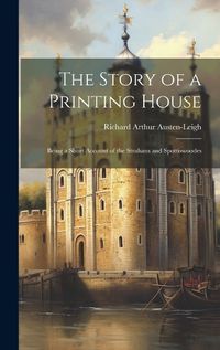 Cover image for The Story of a Printing House; Being a Short Account of the Strahans and Spottiswoodes
