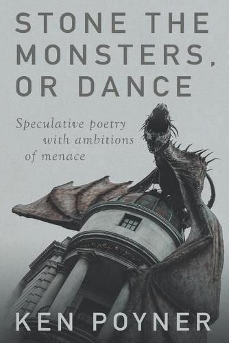 Cover image for Stone the Monsters, or Dance: Speculative poetry with ambitions of menace