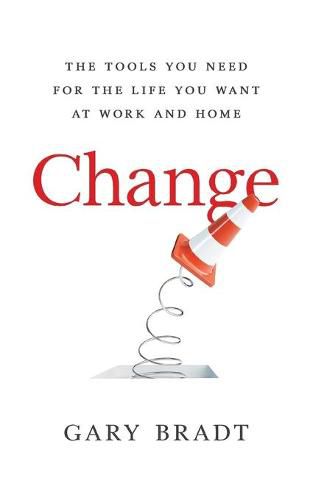 Cover image for Change: The Tools You Need for the Life You Want at Work and Home