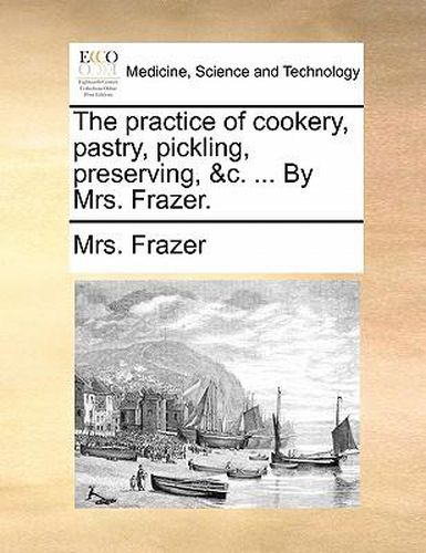 Cover image for The Practice of Cookery, Pastry, Pickling, Preserving, &C. ... by Mrs. Frazer.