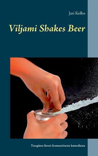 Cover image for Viljami Shakes Beer: Traaginen farssi dramaattisesta komediasta