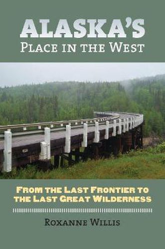 Cover image for Alaska's Place in the West: From the Last Frontier to the Last Great Wilderness