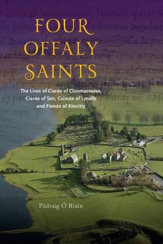 Cover image for Four Offaly Saints: The Lives of Ciaran of Clonmacnoise, Ciaran of Seir, Colman of Lynally and Fionan of Kinnitty