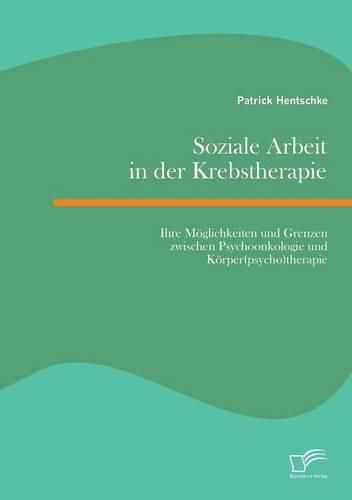 Cover image for Soziale Arbeit in der Krebstherapie: Ihre Moeglichkeiten und Grenzen zwischen Psychoonkologie und Koerper(psycho)therapie