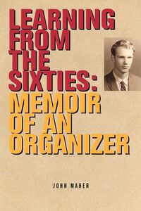 Cover image for Learning from the Sixties: Memoir of an Organizer