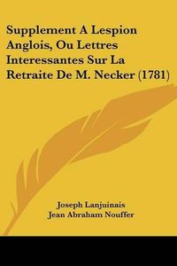 Cover image for Supplement a Lespion Anglois, Ou Lettres Interessantes Sur La Retraite de M. Necker (1781)