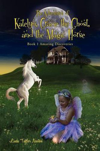 Cover image for The Adventures of Katelyn, Gracie the Ghost and the Magic Horse: Book 1 Amazing Discoveries