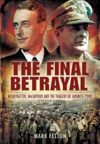 Cover image for The Final Betrayal: Mountbatten, MacArthur and the Tragedy of Japanese POWs