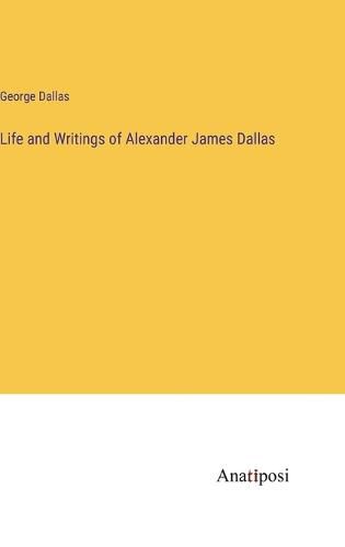 Life and Writings of Alexander James Dallas