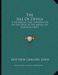 Cover image for The Isle of Devils: A Historical Tale, Funnded on an Anecdote in the Annals of Portugal (1827)