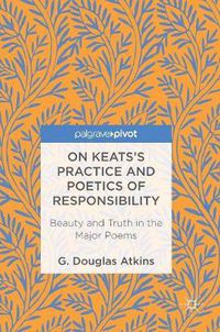 Cover image for On Keats's Practice and Poetics of Responsibility: Beauty and Truth in the Major Poems