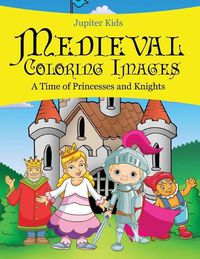 Cover image for Medieval Coloring Images (A Time of Princesses and Knights)