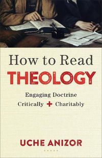 Cover image for How to Read Theology - Engaging Doctrine Critically and Charitably