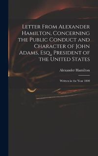 Cover image for Letter From Alexander Hamilton, Concerning the Public Conduct and Character of John Adams, Esq., President of the United States