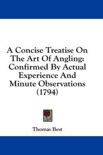 Cover image for A Concise Treatise on the Art of Angling: Confirmed by Actual Experience and Minute Observations (1794)