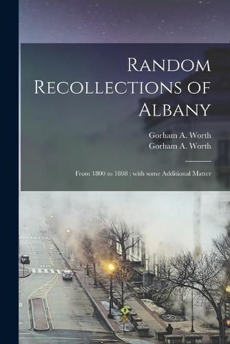 Cover image for Random Recollections of Albany: From 1800 to 1808; With Some Additional Matter