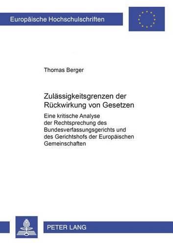 Cover image for Zulaessigkeitsgrenzen Der Rueckwirkung Von Gesetzen: Eine Kritische Analyse Der Rechtsprechung Des Bundesverfassungsgerichts Und Des Gerichtshofs Der Europaeischen Gemeinschaften