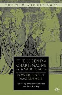 Cover image for The Legend of Charlemagne in the Middle Ages: Power, Faith, and Crusade