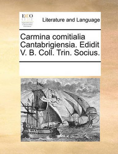 Cover image for Carmina Comitialia Cantabrigiensia. Edidit V. B. Coll. Trin. Socius.