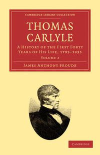 Cover image for Thomas Carlyle: A History of the First Forty Years of his Life, 1795-1835