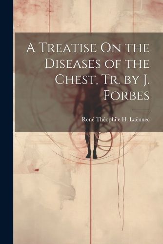 Cover image for A Treatise On the Diseases of the Chest, Tr. by J. Forbes