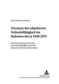 Cover image for Grenzen Der Objektiven Schiedsfaehigkeit Im Rahmen Des  1030 Zpo: Eine Betrachtung Des Rechts Der Schiedsfaehigkeit Nach Der Schiedsverfahrensrechtsreform