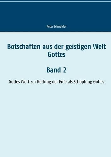 Botschaften aus der geistigen Welt Gottes: Gottes Wort zur Rettung der Erde als Schoepfung Gottes