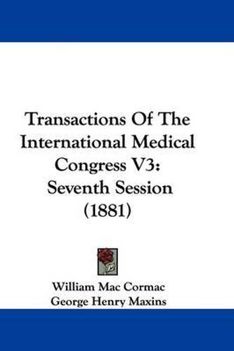 Cover image for Transactions of the International Medical Congress V3: Seventh Session (1881)