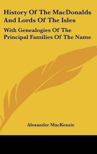 Cover image for History of the Macdonalds and Lords of the Isles: With Genealogies of the Principal Families of the Name