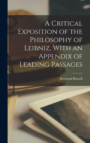 Cover image for A Critical Exposition of the Philosophy of Leibniz, With an Appendix of Leading Passages