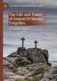 Cover image for The Life and Times of Samuel Prideaux Tregelles: A Forgotten Scholar