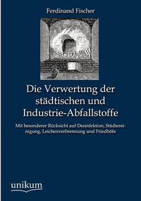 Cover image for Die Verwertung der stadtischen und Industrie-Abfallstoffe