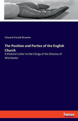 The Position and Parties of the English Church: A Pastoral Letter to the Clergy of the Diocese of Winchester