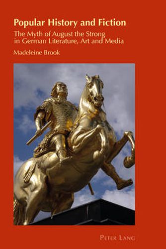 Cover image for Popular History and Fiction: The Myth of August the Strong in German Literature, Art and Media