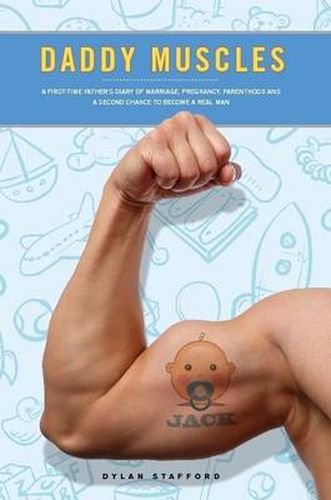 Cover image for Daddy Muscles: A First-Time Father's Diary of Marriage, Pregnancy, Parenthood and a Second Chance to Become a Real Man