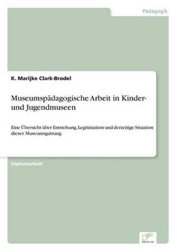 Cover image for Museumspadagogische Arbeit in Kinder- und Jugendmuseen: Eine UEbersicht uber Entstehung, Legitimation und derzeitige Situation dieser Museumsgattung