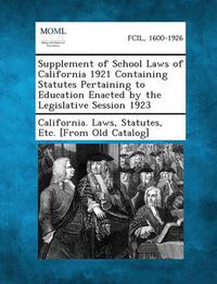 Cover image for Supplement of School Laws of California 1921 Containing Statutes Pertaining to Education Enacted by the Legislative Session 1923