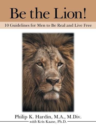 Be the Lion!: 10 Guidelines for Men to Be Real and Live Free