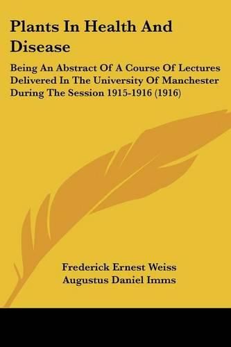 Cover image for Plants in Health and Disease: Being an Abstract of a Course of Lectures Delivered in the University of Manchester During the Session 1915-1916 (1916)