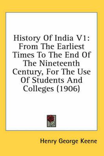 History of India V1: From the Earliest Times to the End of the Nineteenth Century, for the Use of Students and Colleges (1906)