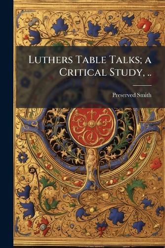 Cover image for Luthers Table Talks; a Critical Study, ..
