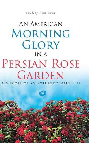 Cover image for An American Morning Glory in a Persian Rose Garden: A Memoir of an Extraordinary Life